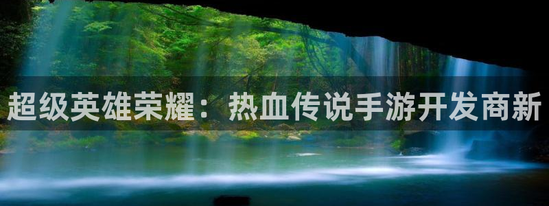 江苏三牛：超级英雄荣耀：热血传说手游开发商新